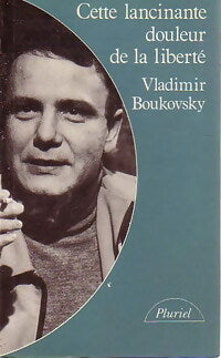 Cette lancinante douleur de la liberté - Vladimir Boukovsky - Livre