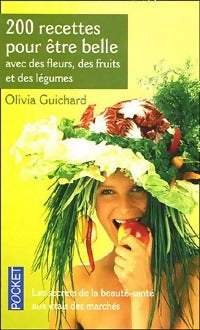 Livrenpoche : 200 recettes pour être belle avec des fleurs, des fruits et des légumes - Olivia Guichard - Livre