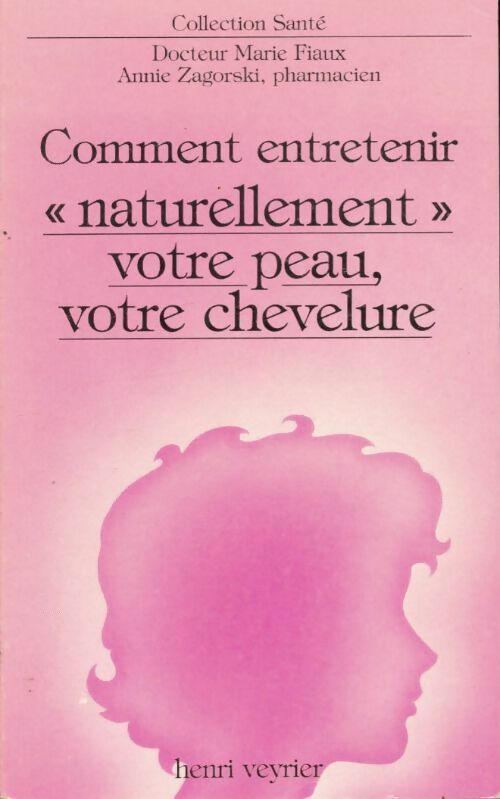 Livrenpoche : Comment entretenir naturellement votre peau, votre chevelure - Marie Fiaux, Annie Zagorski - Livre