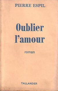 Oublier l'amour - Pierre Espil - Livre