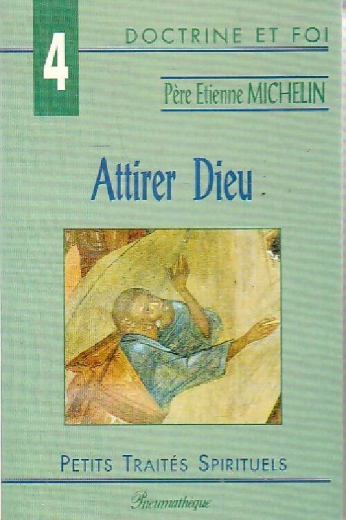 Attirer Dieu - Père Etienne Michelin -  Petits Traités Spirituels Série IV - Doctrine et Foi - Livre