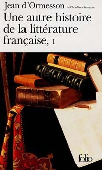 Livrenpoche : Une autre histoire de la littérature française Tome I - Jean D'Ormesson - Livre