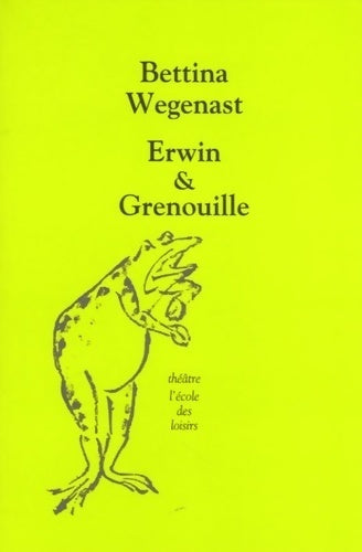 Erwin & Grenouille - Bettina Wegenast -  Théâtre - Livre