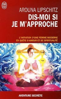 Livrenpoche : Dis-moi si je m'approche. Initiation d'une femme moderne - Arouna Lipschitz - Livre