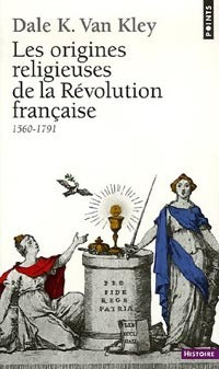 Livrenpoche : Les origines religieuses de la Révolutin française (1560-1791) - Dale Kenneth Van Kley - Livre
