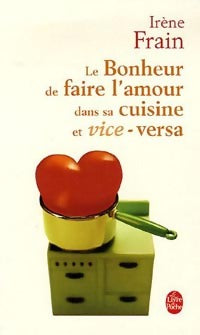 Le bonheur de faire l'amour dans sa cuisine et vice-versa - Irène Frain -  Le Livre de Poche - Livre