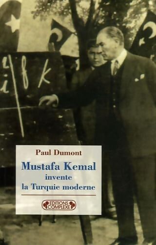 Mustapha Kemal invente la Turquie moderne - Paul Dumont - Livre