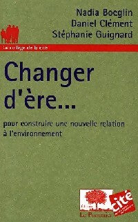 Changer d'ère... Pour construire une nouvelle relation à l'environnement - Nadia Boeglin ; Daniel Clément ; Stéphanie Guignard -  Le collège de la cité - Livre