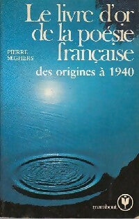 Livrenpoche : Le livre d'or de la poésie française Tome I : Des origines à 1940 - Pierre Seghers - Livre
