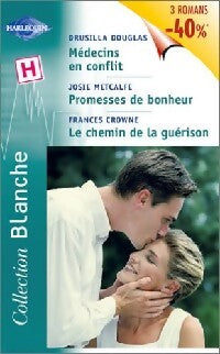 Médecins en conflit / Promesses de  bonheur / Le chemin de la guérison - Drusilla Douglas, Frances Crowne, Josie Metcalfe - Livre