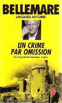 Livrenpoche : Un crime par omission et cinq autres histoires vraies - Pierre Bellemare, Jacques Antoine - Livre