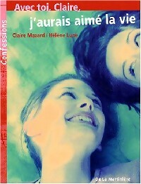 Avec toi Claire, j'aurais aimé la vie - Claire Mazard ; Hélène Lune -  Confessions - Livre