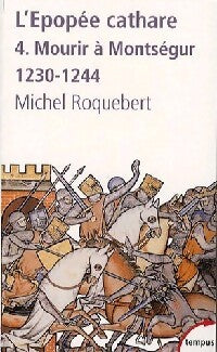 L'épopée cathare Tome IV : Mourir à Montségur - Michel Roquebert - Livre
