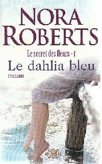 Le secret des fleurs Tome I : Le dahlia bleu - Nora Roberts - Livre