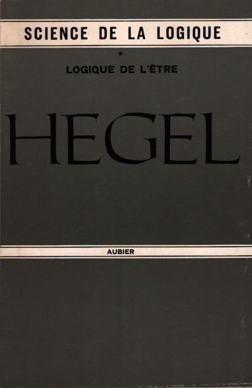 Science de la logique Tome I - Goerg Wilhelm Friedrich Hegel - Livre