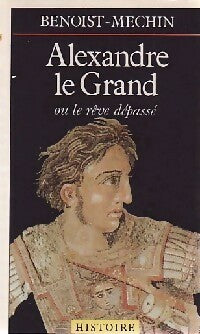 Livrenpoche : Alexandre le Grand ou le rêve dépassé - Jacques Benoist-Méchin - Livre