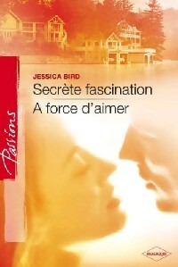 Livrenpoche : Secrète fascination / A force d'aimer - Jessica Bird - Livre