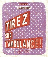 Livrenpoche : Tirez sur l'ambulance ! - Colin Thibert - Livre