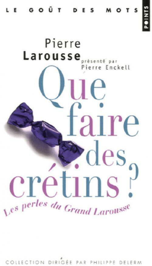 Livrenpoche : Que faire des crétins ? Les perles du Grand Larousse - Pierre Enckell, Pierre Larousse - Livre