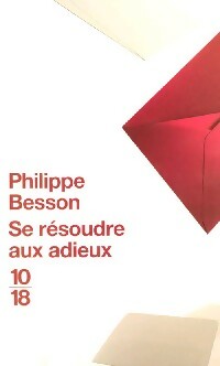 Se résoudre aux adieux - Philippe Besson -  10-18 - Livre