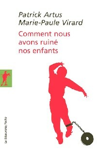 Livrenpoche : Comment nous avons ruiné nos enfants - Marie-Paule Virard, Patrick Artus - Livre