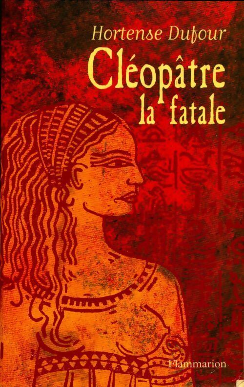 Cléopâtre la fatale - Hortense Dufour -  Flammarion GF - Livre