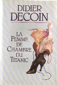 La femme de chambre du Titanic - Didier Decoin -  Seuil GF - Livre