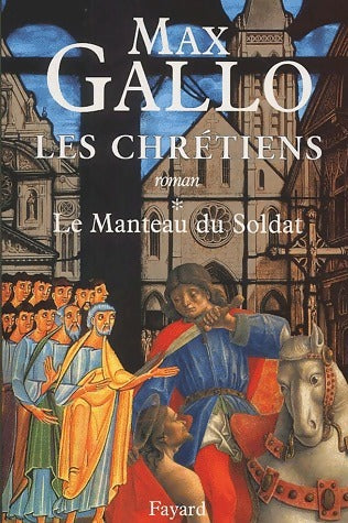 Les chrétiens Tome I : Le manteau du soldat - Max Gallo -  Fayard GF - Livre