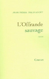 L'offrande sauvage - Jean-Pierre Milovanoff -  Grasset GF - Livre