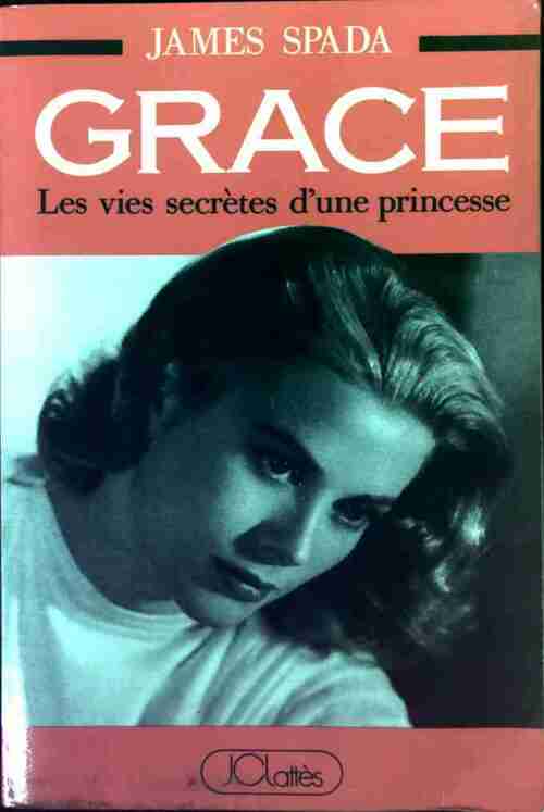 Grace - les vies secrètes d'une princesse - James Spada -  Lattès GF - Livre