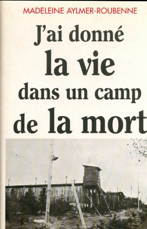 Livrenpoche : J'ai donné la vie dans un camp de la mort - Madeleine Aylmer-Roubenne - Livre