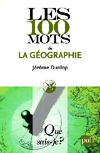 Les 100 mots de la géographie - Jérôme Dunlop -  Que sais-je - Livre