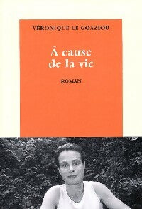 A cause de la vie - Véronique Le Goaziou -  Table Ronde GF - Livre