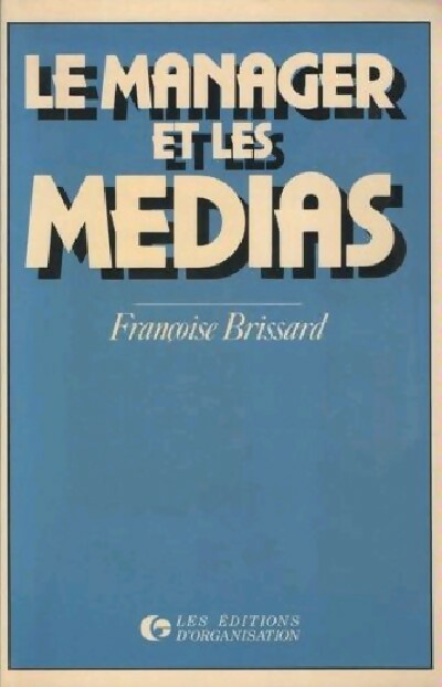 Le manager et les médias - François Brissard -  Organisation GF - Livre