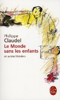 Le monde sans les enfants et autres histoires - Philippe Claudel -  Le Livre de Poche - Livre