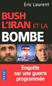 Bush, l'Iran et la bombe - Eric Laurent -  Pocket - Livre