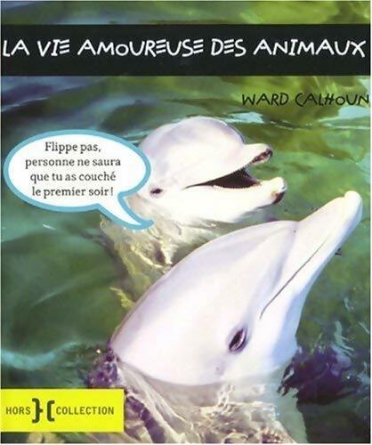 Livrenpoche : La vie amoureuse des animaux - Ward Calhoun - Livre