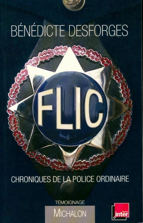 Flic. Chronique de la police ordinaire - Bénédicte Desforges -  Michalon GF - Livre