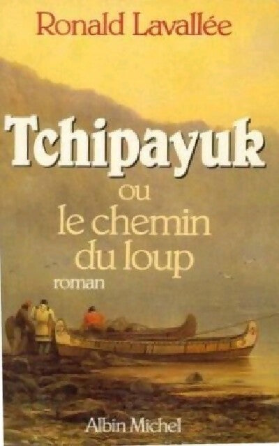 Tchipayuk ou le chemin du loup - Ronald Lavallée -  Albin Michel GF - Livre