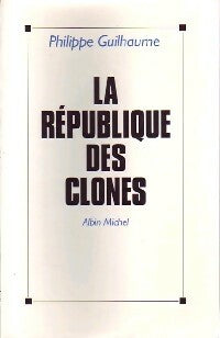 La république des clones - Philippe Guilhaume -  Albin Michel GF - Livre