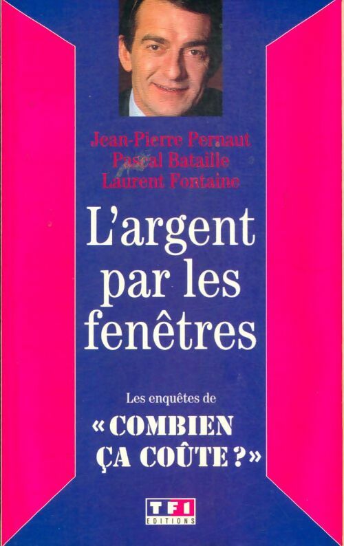 L'argent par les fenêtres - Jean-Pierre Pernaut ; Pascal Bataille ; Laurent Fontaine -  TF1 GF - Livre