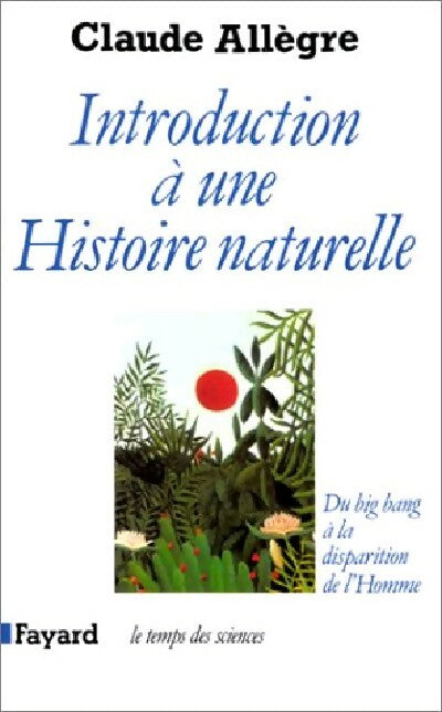 Introduction à une histoire naturelle - Claude Allègre -  Le temps des sciences - Livre