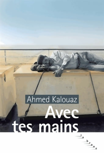 Avec tes mains - Ahmed Kalouaz -  La Brune - Livre