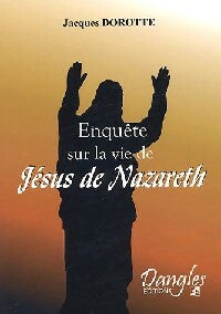 Enquête sur la vie de Jésus de Nazareth - Jacques Dorotte - Livre