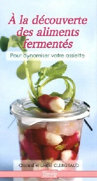 Livrenpoche : A la découverte des aliments fermentés - Chantal Clergeaud, Lionel Clergeaud - Livre