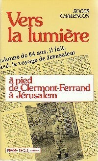 Livrenpoche : Vers la lumière à pied de Clermont-Ferrand à Jérusalem - Roger Chalençon - Livre