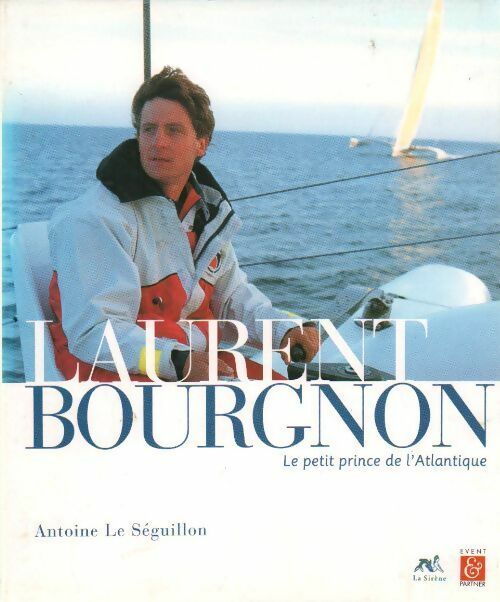 Livrenpoche : Laurent Bourgnon. Le petit prince de l'Atlantique - Antoine Le Séguillon - Livre