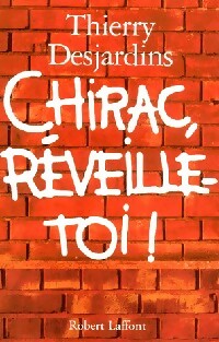 Chirac, réveille-toi - Thierry Desjardins -  Laffont GF - Livre