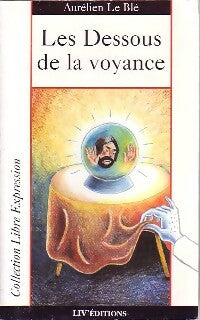 Livrenpoche : Les dessous de la voyance - Aurélien Le Blé - Livre