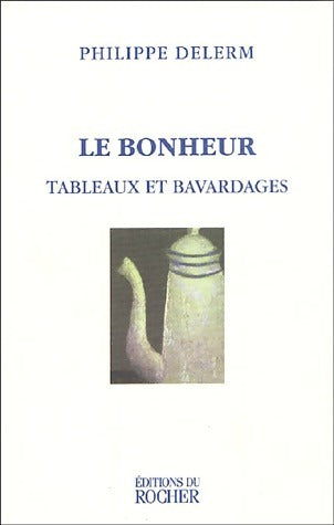 Le bonheur. Tableaux et bavardages - Philippe Delerm -  Rocher GF - Livre
